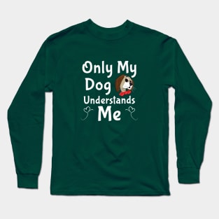 Only My Dog Understands Me gifts and t-shirts Long Sleeve T-Shirt